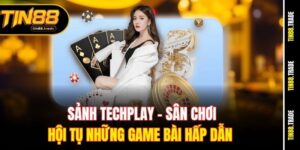 Sảnh Techplay: Sân chơi hội tụ những game bài hấp dẫn 